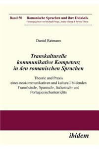 Transkulturelle kommunikative Kompetenz in den romanischen Sprachen. Theorie und Praxis eines neokommunikativen und kulturell bildenden Französisch-, Spanisch-, Italienisch- und Portugiesischunterrichts