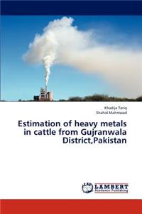 Estimation of Heavy Metals in Cattle from Gujranwala District, Pakistan