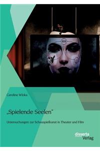Spielende Seelen - Untersuchungen zur Schauspielkunst in Theater und Film