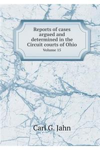 Reports of Cases Argued and Determined in the Circuit Courts of Ohio Volume 15