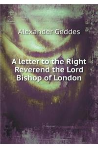 A Letter to the Right Reverend the Lord Bishop of London