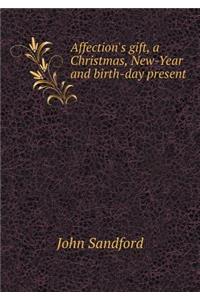 Affection's gift, a Christmas, New-Year and birth-day present