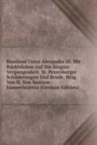 Russland Unter Alexander Iii. Mit Ruckblicken Auf Die Jungste Vergangenheit. St. Petersburger Schilderungen Und Briefe, Hrsg. Von H. Von Samson-himmelstjerna (German Edition)