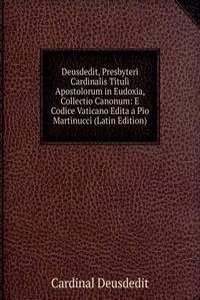 Deusdedit, Presbyteri Cardinalis Tituli Apostolorum in Eudoxia, Collectio Canonum: E Codice Vaticano Edita a Pio Martinucci (Latin Edition)