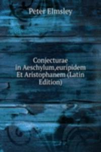 Conjecturae in Aeschylum,euripidem Et Aristophanem (Latin Edition)