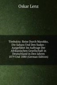 Timbuktu: Reise Durch Marokko, Die Sahara Und Den Sudan : Ausgefuhrt Im Auftrage Der Afrikanischen Gesellschaft in Deutschland in Den Jahren 1879 Und 1880 (German Edition)