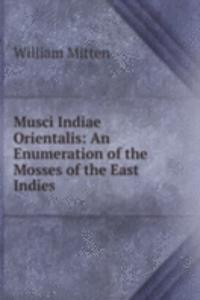 Musci Indiae Orientalis: An Enumeration of the Mosses of the East Indies