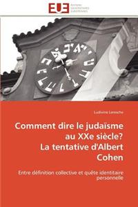 Comment Dire Le Juda�sme Au Xxe Si�cle? La Tentative d'Albert Cohen