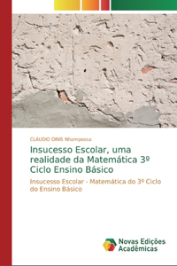 Insucesso Escolar, uma realidade da Matemática 3° Ciclo Ensino Básico