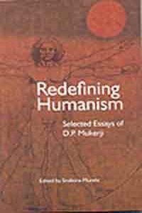 REDEFINING HUMANISM SELECTED ESSAYS OF D.P. MUKHERJI