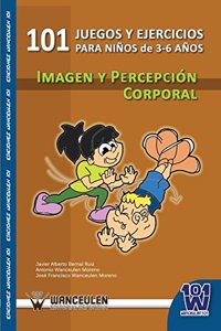 101 Juegos y Ejercicios Para Ninos de 3-6 Anos. Imagen y Percepcion Corporal