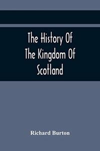 History Of The Kingdom Of Scotland; Containing An Account Of The Most Remarkable Transaction And Revolutions In Scotland For Above Twelve Hundred Years Past, During The Reigns Of Sixty-Seven Kings;