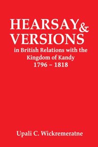 Hearsay & Versions in British Relations with the Kingdom of Kandy 1796-1818