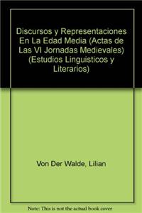 Discursos y Representaciones En La Edad Media (Actas de Las VI Jornadas Medievales)