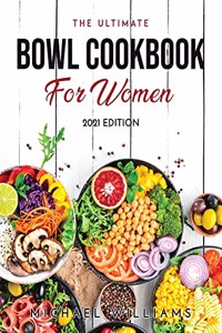 The Ultimate Bowl Cookbook for Women: 2021 Edition