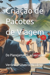 Criação de Pacotes de Viagem: Do Planejamento à Execução