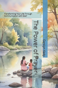 Power of Prayer: Transforming Your Life Through Communication with God"