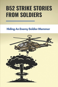 B52 Strike Stories From Soldiers