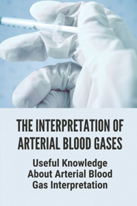 The Interpretation Of Arterial Blood Gases