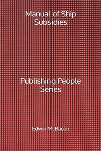 Manual of Ship Subsidies - Publishing People Series