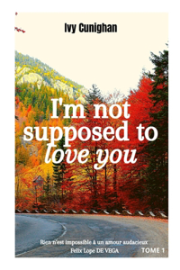 I m not supposed to love you