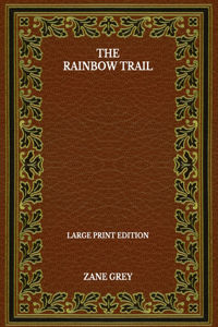 The Rainbow Trail - Large Print Edition