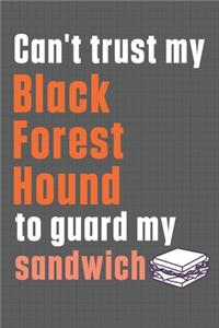 Can't trust my Black Forest Hound to guard my sandwich