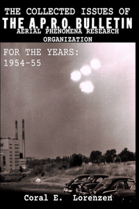 Collected Issues of THE A.P.R.O BULLETIN AERIAL PHENOMENA RESEARCH ORGANIZATION For The Years