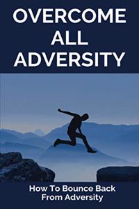 Overcome All Adversity