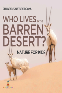 Who Lives In The Barren Desert? Nature for Kids Children's Nature Books