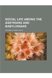 Social Life Among the Assyrians and Babylonians