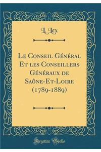 Le Conseil Général Et les Conseillers Généraux de Saône-Et-Loire (1789-1889) (Classic Reprint)