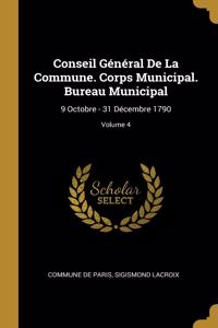 Conseil Général De La Commune. Corps Municipal. Bureau Municipal: 9 Octobre - 31 Décembre 1790; Volume 4