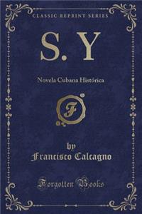 S. y: Novela Cubana Histï¿½rica (Classic Reprint)