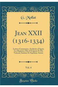 Jean XXII (1316-1334), Vol. 4: Lettres Communes, Analysees D'Apres Les Registres Dits D'Avignon Et Du Vatican; Sixieme Et Septieme Annee (Classic Reprint)