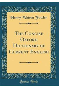 The Concise Oxford Dictionary of Current English (Classic Reprint)