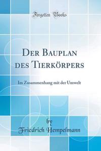 Der Bauplan Des TierkÃ¶rpers: Im Zusammenhang Mit Der Umwelt (Classic Reprint)