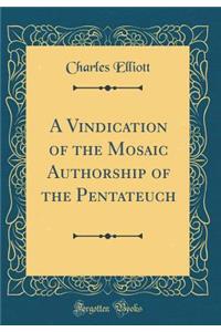 A Vindication of the Mosaic Authorship of the Pentateuch (Classic Reprint)