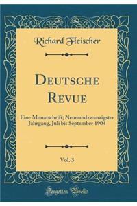 Deutsche Revue, Vol. 3: Eine Monatschrift; Neunundzwanzigster Jahrgang, Juli bis September 1904 (Classic Reprint)
