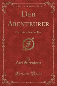 Der Abenteurer: Drei Stuckchen Von Ihm (Classic Reprint)