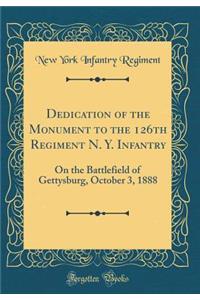 Dedication of the Monument to the 126th Regiment N. Y. Infantry: On the Battlefield of Gettysburg, October 3, 1888 (Classic Reprint)