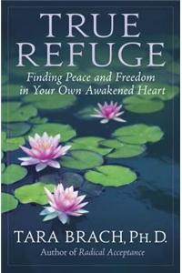 True Refuge: Finding Peace and Freedom in Your Own Awakened Heart