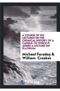 A Course of Six Lectures on the Chemical History of a Candle