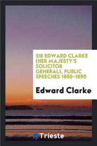 Sir Edward Clark (Her Majesty's Solicitor-General, 1886-1892) Public Speeches, 1880-1890