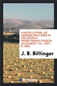 Martin Luther: An Address Delivered in the Central Presbyterian Church ...