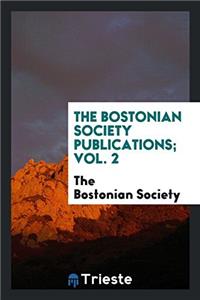 The Bostonian Society Publications; Vol. 2