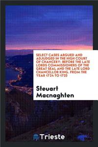 Select Cases Argued and Adjudged in the High Court of Chancery