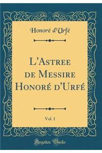 L'Astree de Messire HonorÃ© d'UrfÃ©, Vol. 1 (Classic Reprint)