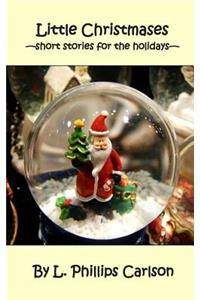 Little Christmases: -short stories for the holidays-