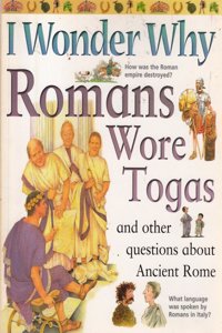 I Wonder Why Romans Wore Togas and Other Questions About Ancient Rome (I Wonder Why S.)